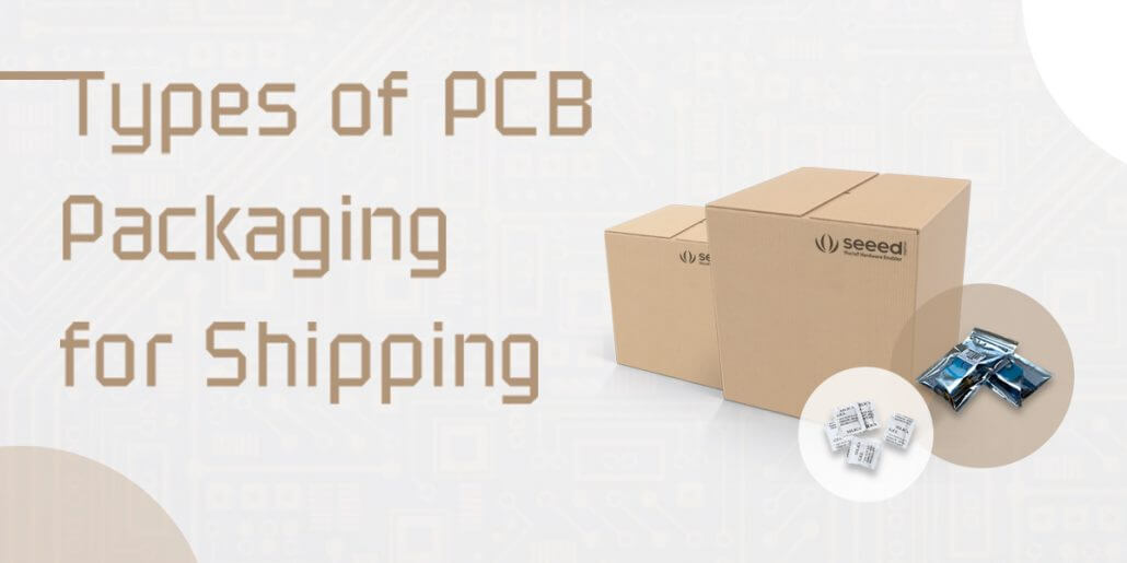 Types of PCB Packaging for Shipping - Latest News from Seeed Studio