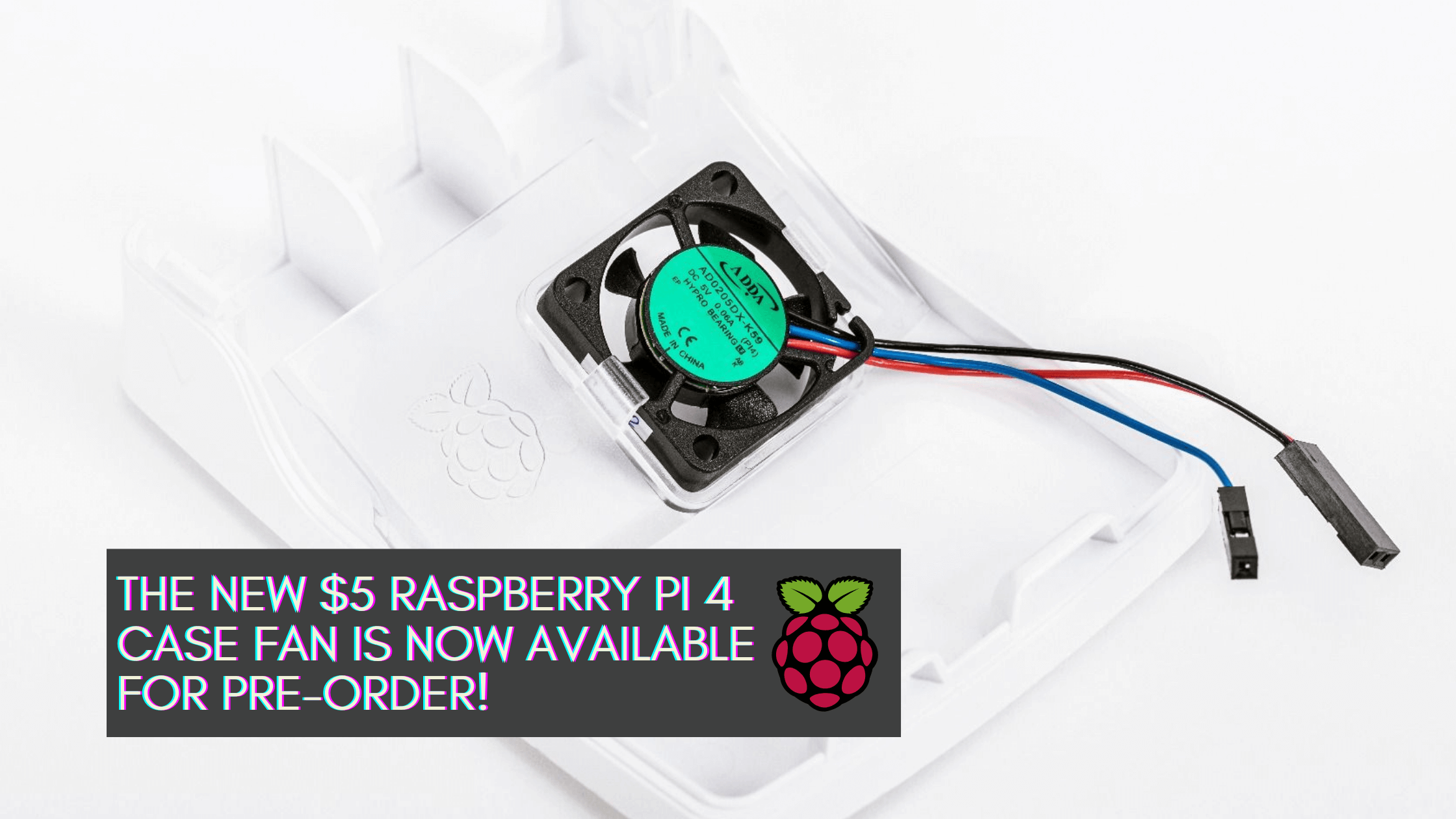 The new $5 Raspberry Pi 4 Case fan is now available for pre-order ...