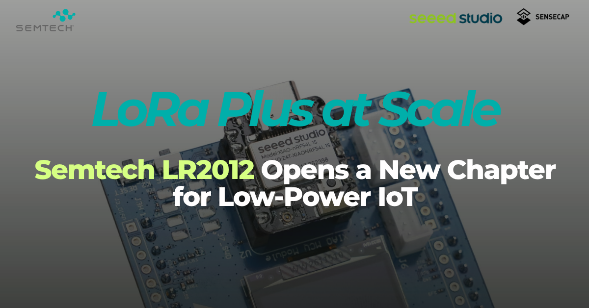 LoRa Plus at Scale: Semtech LR2012 Opens a New Chapter for Low-Power IoT